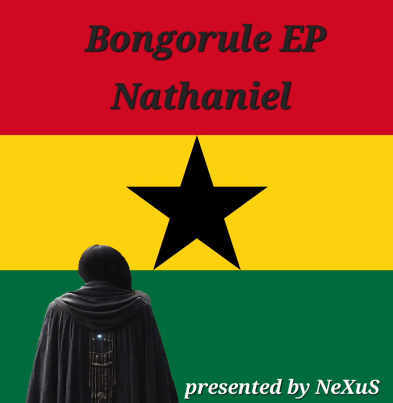Das Bild zeigt eine Person in einem schwarzen Umhang, die vor einer stilisierten Darstellung der ghanaischen Flagge steht. Der Titel "Bongorule EP Nathaniel" ist oben zu sehen, während "presented by NeXuS" am unteren Rand platziert ist.